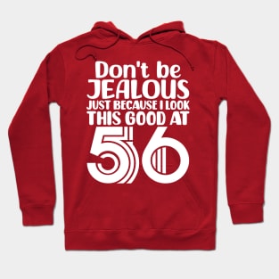 Don't Be Jealous Just Because I look This Good At 56 Hoodie